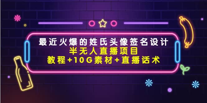 项目-最近火爆的姓氏头像签名设计半无人直播项目（教程 10G素材 直播话术）骑士资源网(1)