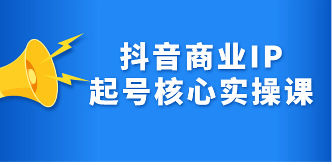 项目-抖音商业IP起号核心实操课，带你玩转算法，流量，内容，架构，变现骑士资源网(1)