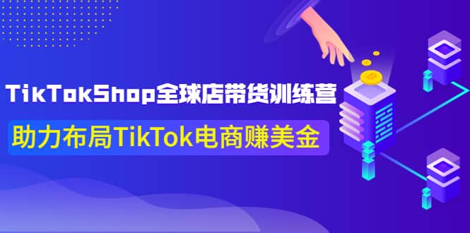 项目-TikTokShop全球店带货训练营【更新9月份】助力布局TikTok电商赚美金骑士资源网(1)