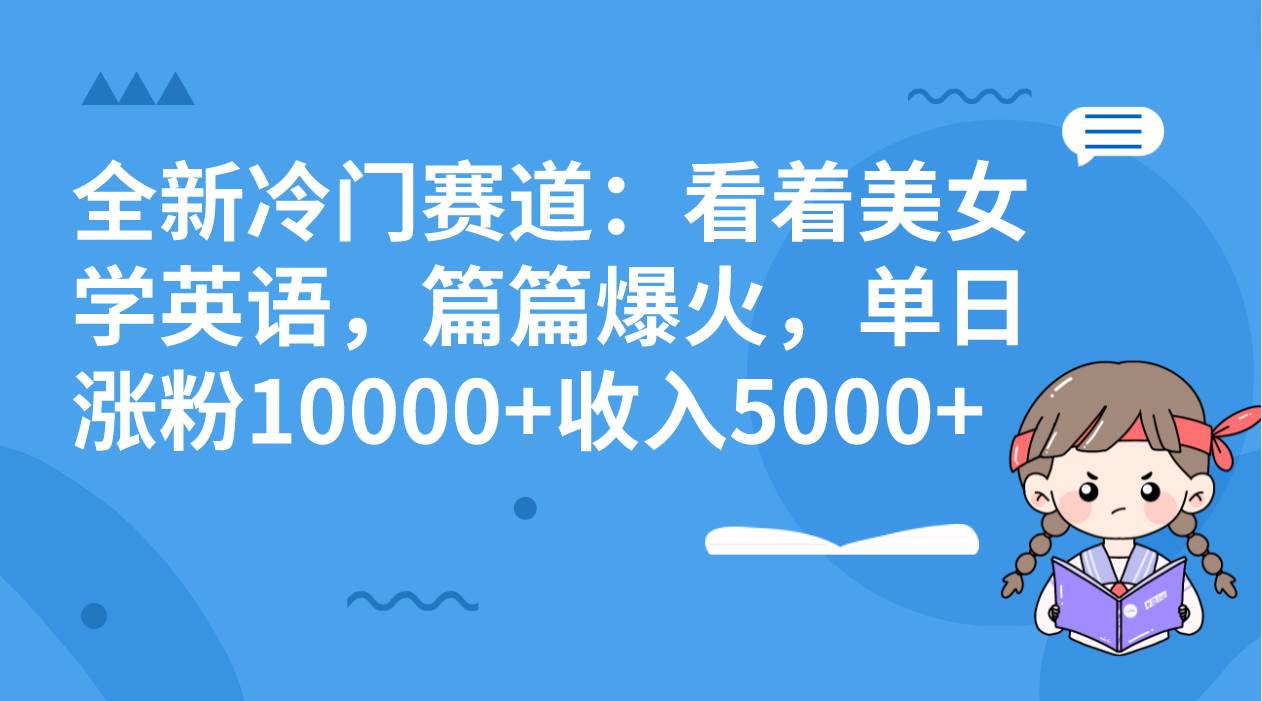 项目-全新冷门赛道：看着美女学英语，篇篇爆火，单日涨粉10000 收入5000骑士资源网(1)