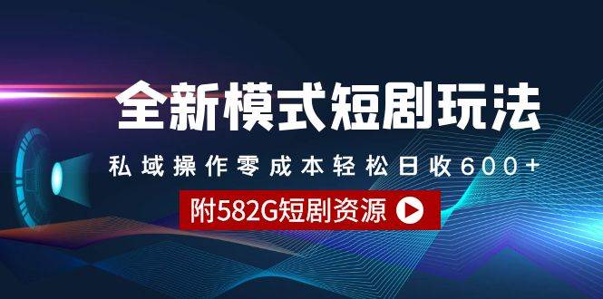 项目-全新模式短剧玩法&#8211;私域操作零成本轻松日收600+（附582G短剧资源）骑士资源网(1)