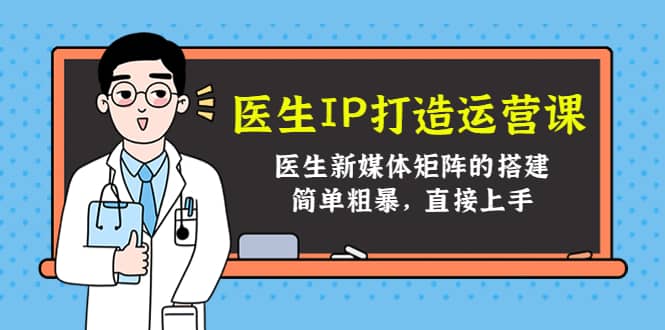 项目-医生IP打造运营课，医生新媒体矩阵的搭建，简单粗暴，直接上手骑士资源网(1)