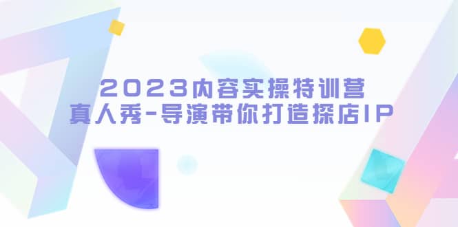 项目-2023内容实操特训营，真人秀-导演带你打造探店IP骑士资源网(1)