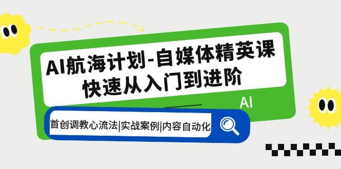 项目-AI航海计划-自媒体精英课 入门到进阶 首创调教心流法|实战案例|内容自动化骑士资源网(1)