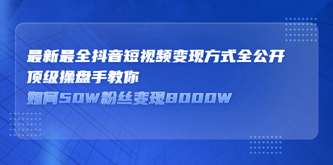 项目-最新最全抖音短视频变现方式全公开，快人一步迈入抖音运营变现捷径骑士资源网(1)