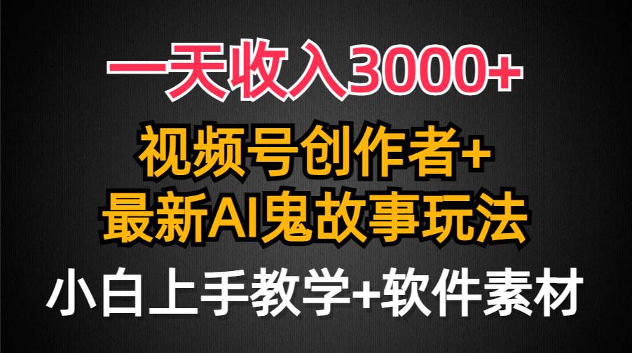 项目-一天收入3000+，视频号创作者AI创作鬼故事玩法，条条爆流量，小白也能轻&#8230;骑士资源网(1)