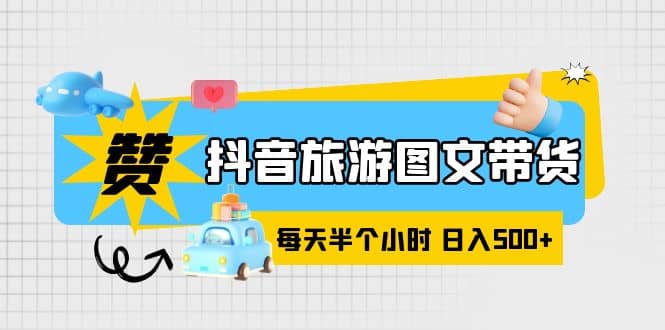 项目-抖音旅游图文带货，零门槛，操作简单，每天半个小时，日入500骑士资源网(1)