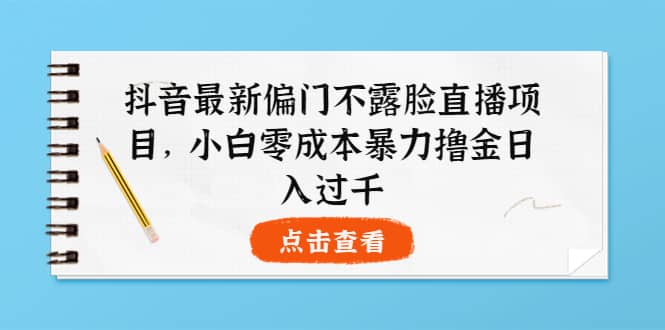 项目-抖音最新偏门不露脸直播项目，小白零成本暴力撸金日入1000骑士资源网(1)