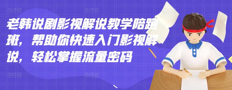 项目-老韩说剧影视解说教学陪跑班，帮助你快速入门影视解说，轻松掌握流量密码骑士资源网(1)