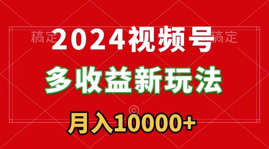 项目-2024视频号多收益新玩法，每天5分钟，月入1w+，新手小白都能简单上手骑士资源网(1)