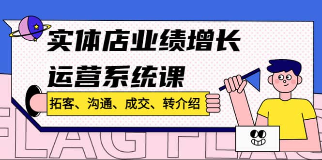 项目-实体店业绩增长运营系统课，拓客、沟通、成交、转介绍!骑士资源网(1)