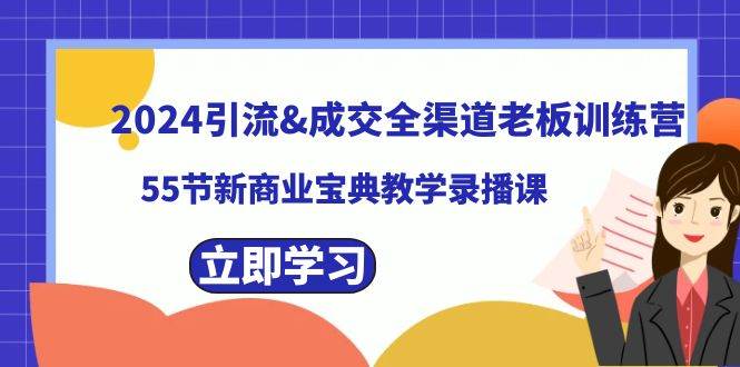 项目-2024引流成交全渠道老板训练营，55节新商业宝典教学录播课骑士资源网(1)