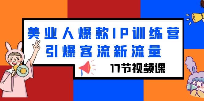 项目-美业人爆款IP训练营，引爆客流新流量（17节视频课）骑士资源网(1)