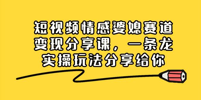 项目-短视频情感婆媳赛道变现分享课，一条龙实操玩法分享给你骑士资源网(1)