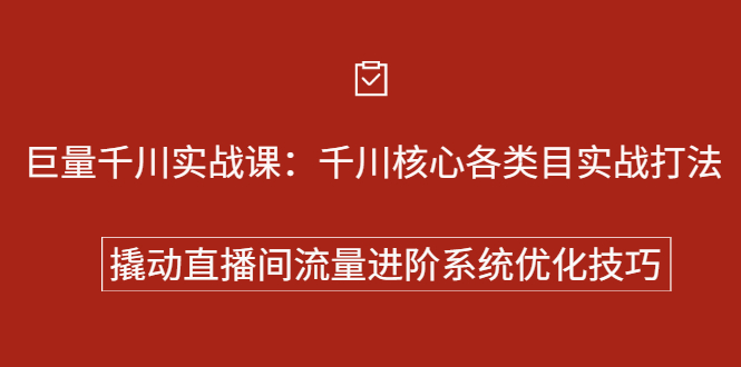 项目-巨量千川实战系列课：千川核心各类目实战打法，撬动直播间流量进阶系统优化技巧骑士资源网(1)