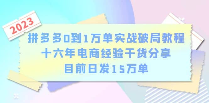 项目-拼多多0到1万单实战破局教程，十六年电商经验干货分享，目前日发15万单骑士资源网(1)