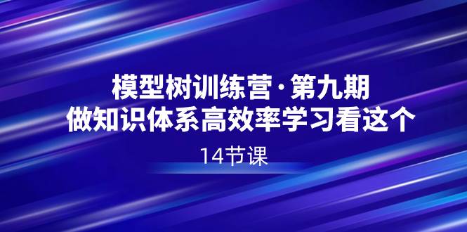 项目-模型树特训营·第九期，做知识体系高效率学习看这个（14节课）骑士资源网(1)