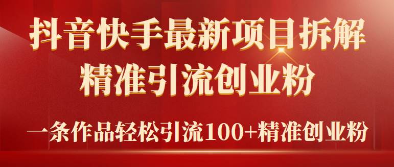 项目-2024年抖音快手最新项目拆解视频引流创业粉，一天轻松引流精准创业粉100+骑士资源网(1)