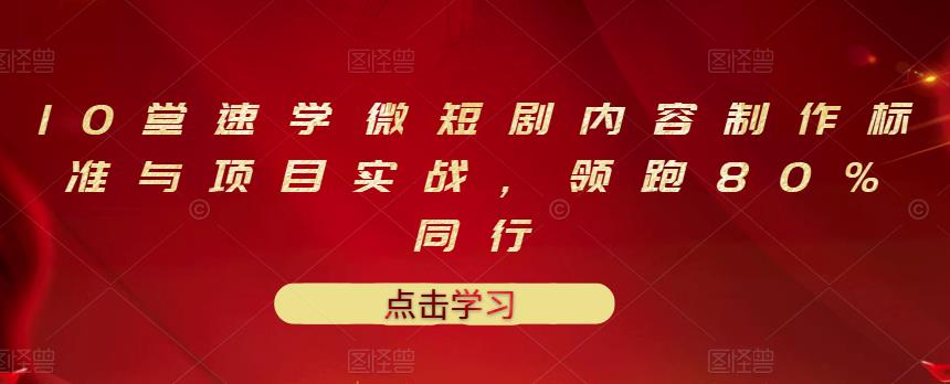 项目-10堂速学微短剧内容制作标准与项目实战，领跑80%同行骑士资源网(1)