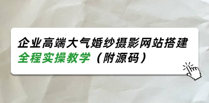 企业高端大气婚纱摄影网站搭建，全程实操教学（附源码）