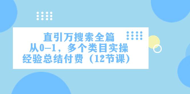 项目-直引万·搜索全篇，从0-1，多个类目实操经验总结付费（12节课）骑士资源网(1)