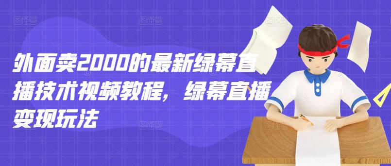 项目-外面卖2000的最新绿幕直播技术视频教程，绿幕直播变现玩法骑士资源网(1)