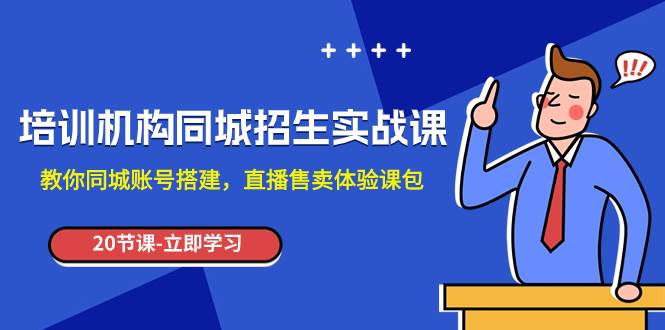 项目-培训机构-同城招生实操课，教你同城账号搭建，直播售卖体验课包骑士资源网(1)