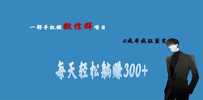 项目-用微信群做副业，0成本疯狂裂变，当天见收益 一部手机实现每天轻松躺赚300骑士资源网(1)