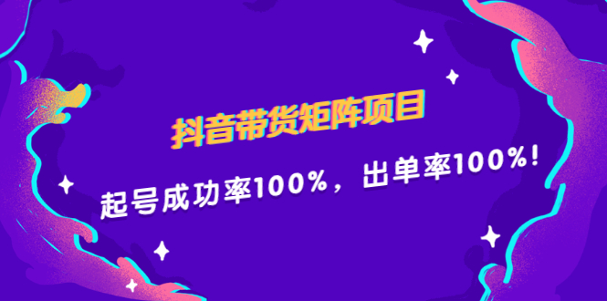 项目-抖音带货矩阵项目，起号成功率100%，出单率100%！骑士资源网(1)