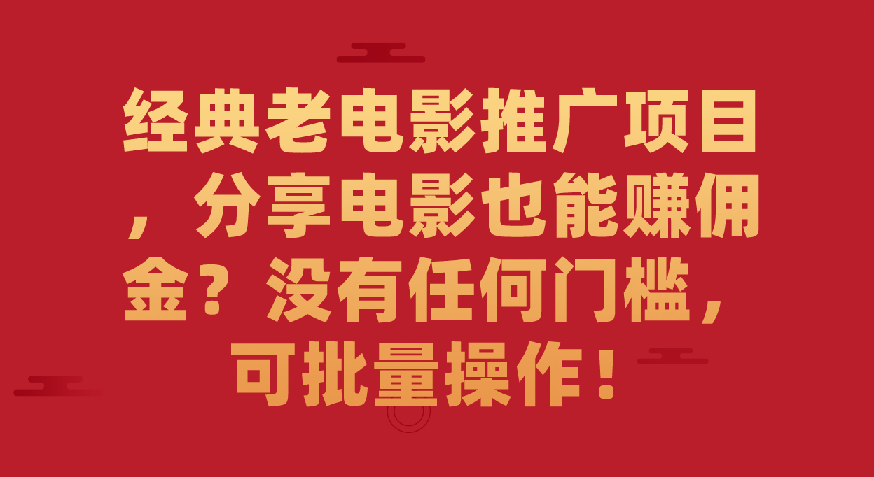 项目-经典老电影推广项目，分享电影也能赚佣金？没有任何门槛，可批量操作！骑士资源网(1)