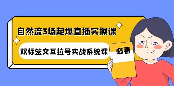 项目-自然流3场起爆直播实操课：双标签交互拉号实战系统课骑士资源网(1)