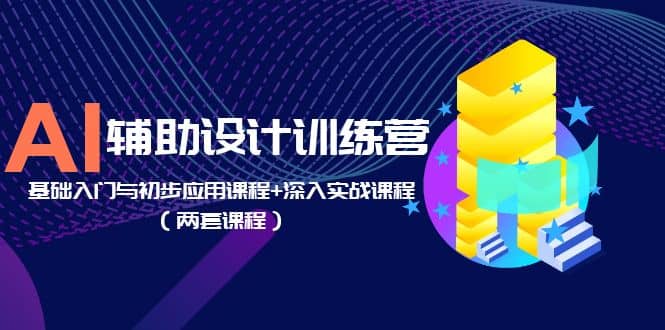 项目-AI辅助设计训练营：基础入门与初步应用课程 深入实战课程（两套课程）骑士资源网(1)