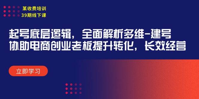 项目-某收费培训39期线下课：起号底层逻辑，全面解析多维 建号，协助电商创业&#8230;骑士资源网(1)