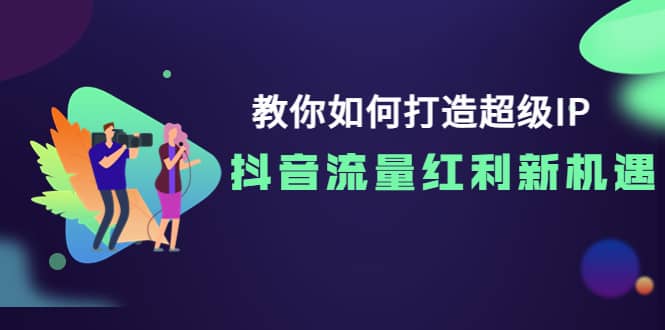 项目-教你如何打造超级IP，抖音流量红利新机遇骑士资源网(1)