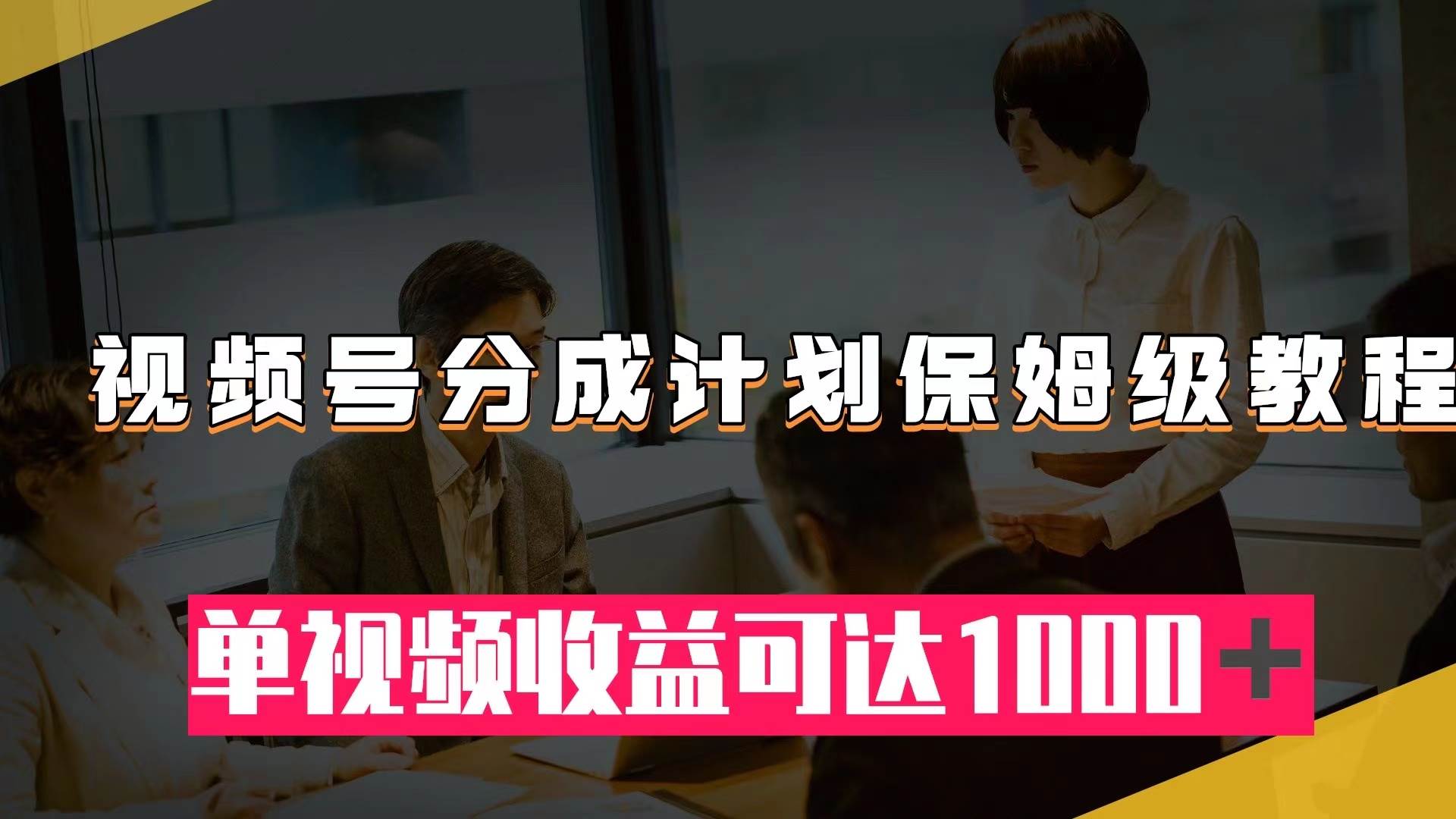 项目-视频号分成计划保姆级教程：从开通收益到作品制作，单视频收益可达1000＋骑士资源网(1)