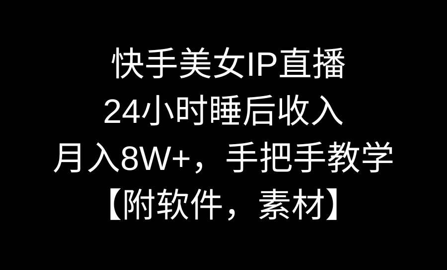 项目-快手美女IP直播，24小时睡后收入，月入8W+，手把手教学【附软件，素材】骑士资源网(1)