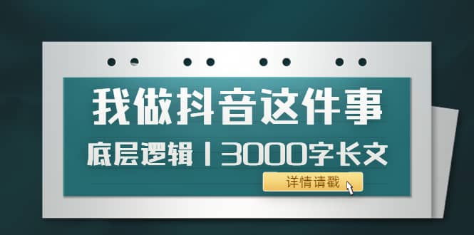 项目-低调：我做抖音这件事（3）底层逻辑丨3000字长文（付费文章）骑士资源网(1)