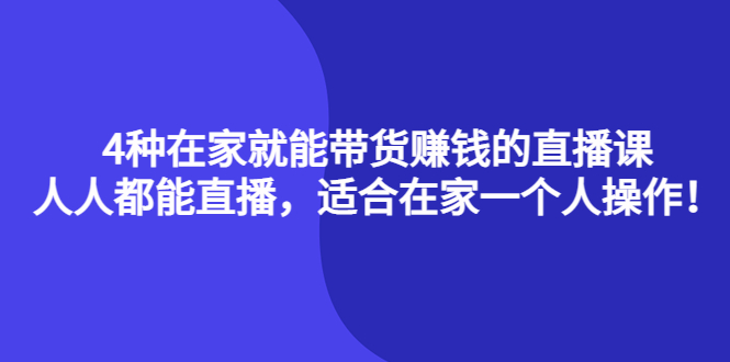 项目-4种在家就能带货赚钱的直播课，人人都能直播，适合在家一个人操作！骑士资源网(1)