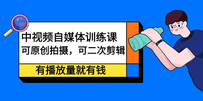 项目-中视频自媒体训练课：可原创拍摄，可二次剪辑，有播放量就有钱骑士资源网(1)