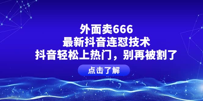 项目-外面卖666的最新抖音连怼技术，抖音轻松上热门，别再被割了骑士资源网(1)