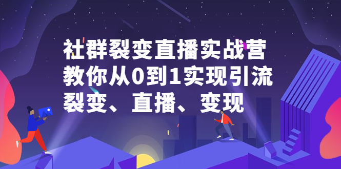 项目-社群裂变直播实战营，教你从0到1实现引流、裂变、直播、变现骑士资源网(1)