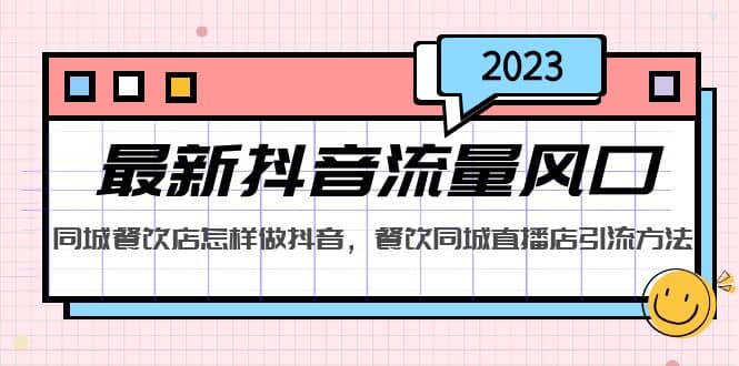 项目-2023最新抖音流量风口，同城餐饮店怎样做抖音，餐饮同城直播店引流方法骑士资源网(1)