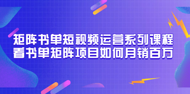 项目-矩阵书单短视频运营系列课程，看书单矩阵项目如何月销百万（20节视频课）骑士资源网(1)