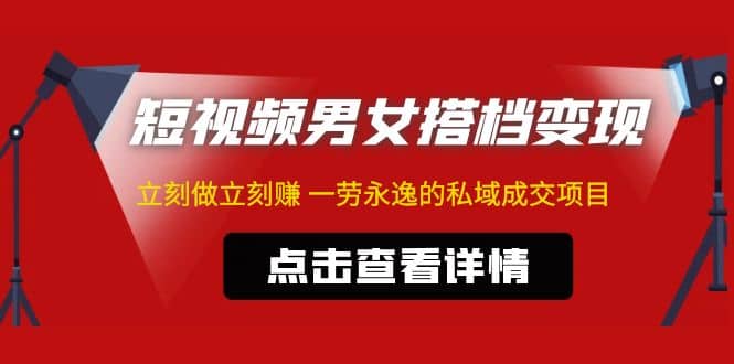 项目-东哲·短视频男女搭档变现 立刻做立刻赚 一劳永逸的私域成交项目（不露脸）骑士资源网(1)