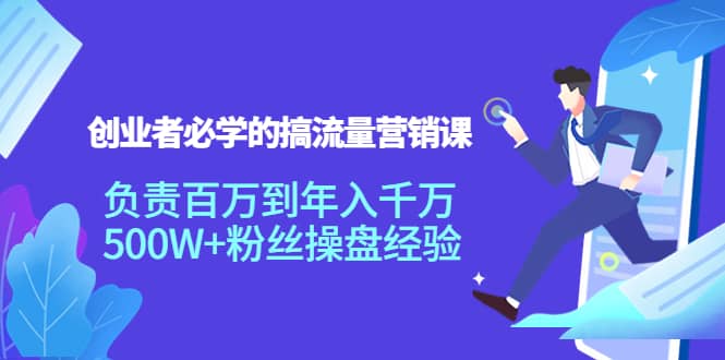 项目-创业者必学的搞流量营销课：负责百万到年入千万，500W 粉丝操盘经验骑士资源网(1)