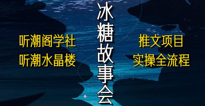 项目-抖音冰糖故事会项目实操，小说推文项目实操全流程，简单粗暴骑士资源网(1)