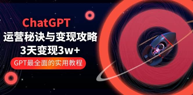 项目-ChatGPT运营-秘诀与变现攻略：3天变现1w  GPT最全面的实用教程（100节课）骑士资源网(1)