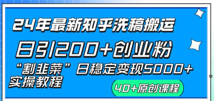 项目-24年最新知乎洗稿日引200 创业粉“割韭菜”日稳定变现5000 实操教程骑士资源网(1)