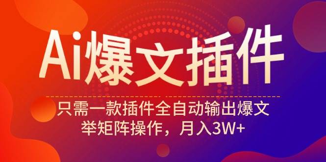 项目-Ai爆文插件，只需一款插件全自动输出爆文，举矩阵操作，月入3W+骑士资源网(1)