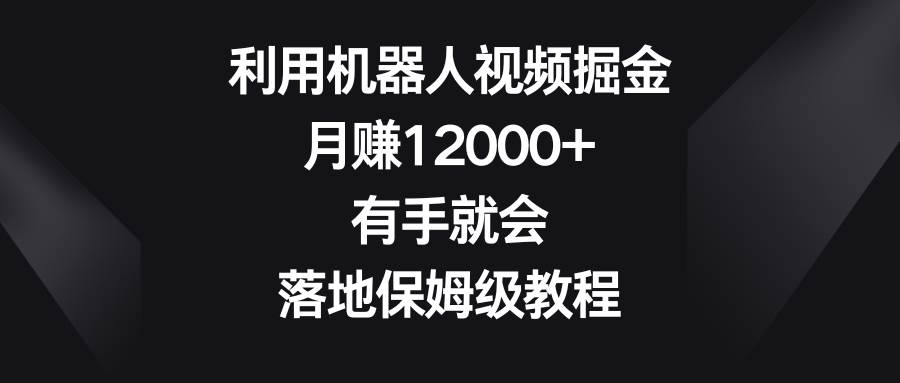 项目-利用机器人视频掘金，月赚12000 ，有手就会，落地保姆级教程骑士资源网(1)